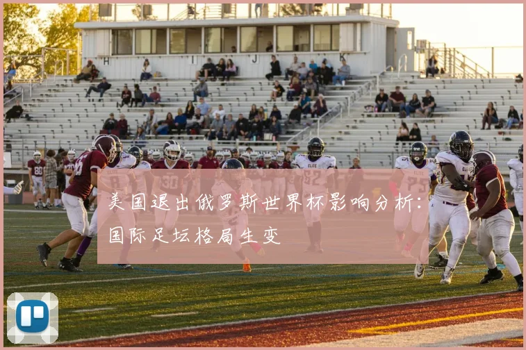 美国退出俄罗斯世界杯影响分析：国际足坛格局生变