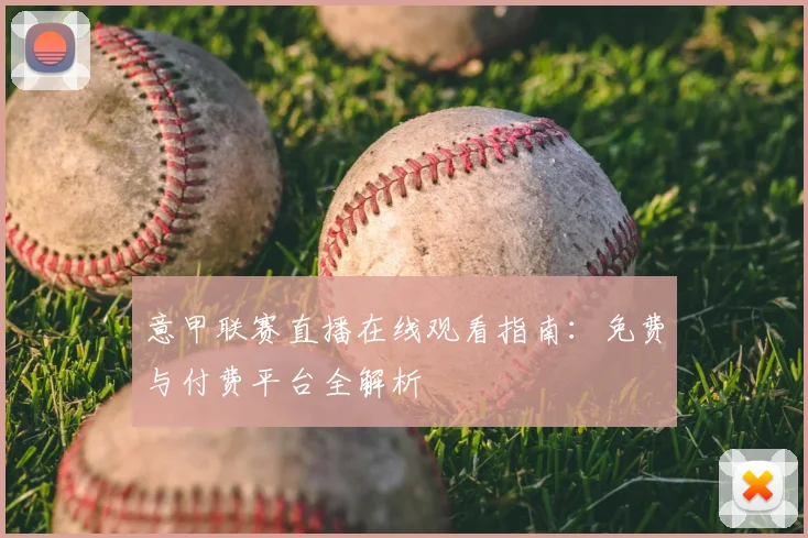 意甲联赛直播在线观看指南：免费与付费平台全解析