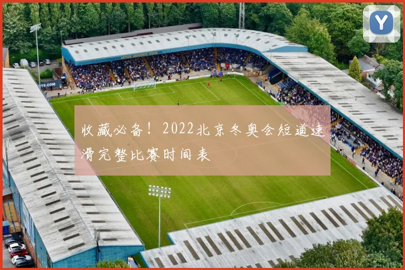 收藏必备!2022北京冬奥会短道速滑完整比赛时间表