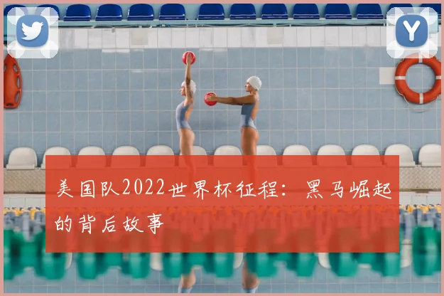 美国队2022世界杯征程：黑马崛起的背后故事