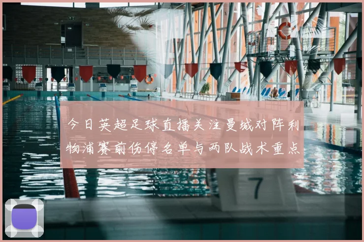 今日英超足球直播关注曼城对阵利物浦赛前伤停名单与两队战术重点